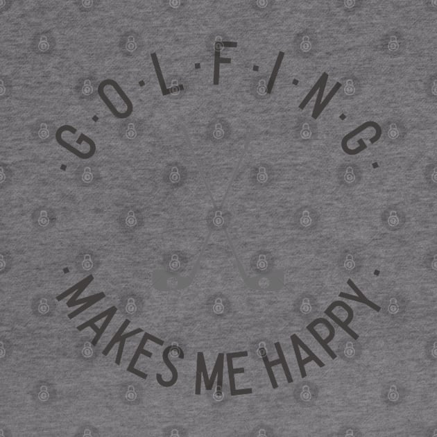 Golfing makes me happy by Fun Graffix!